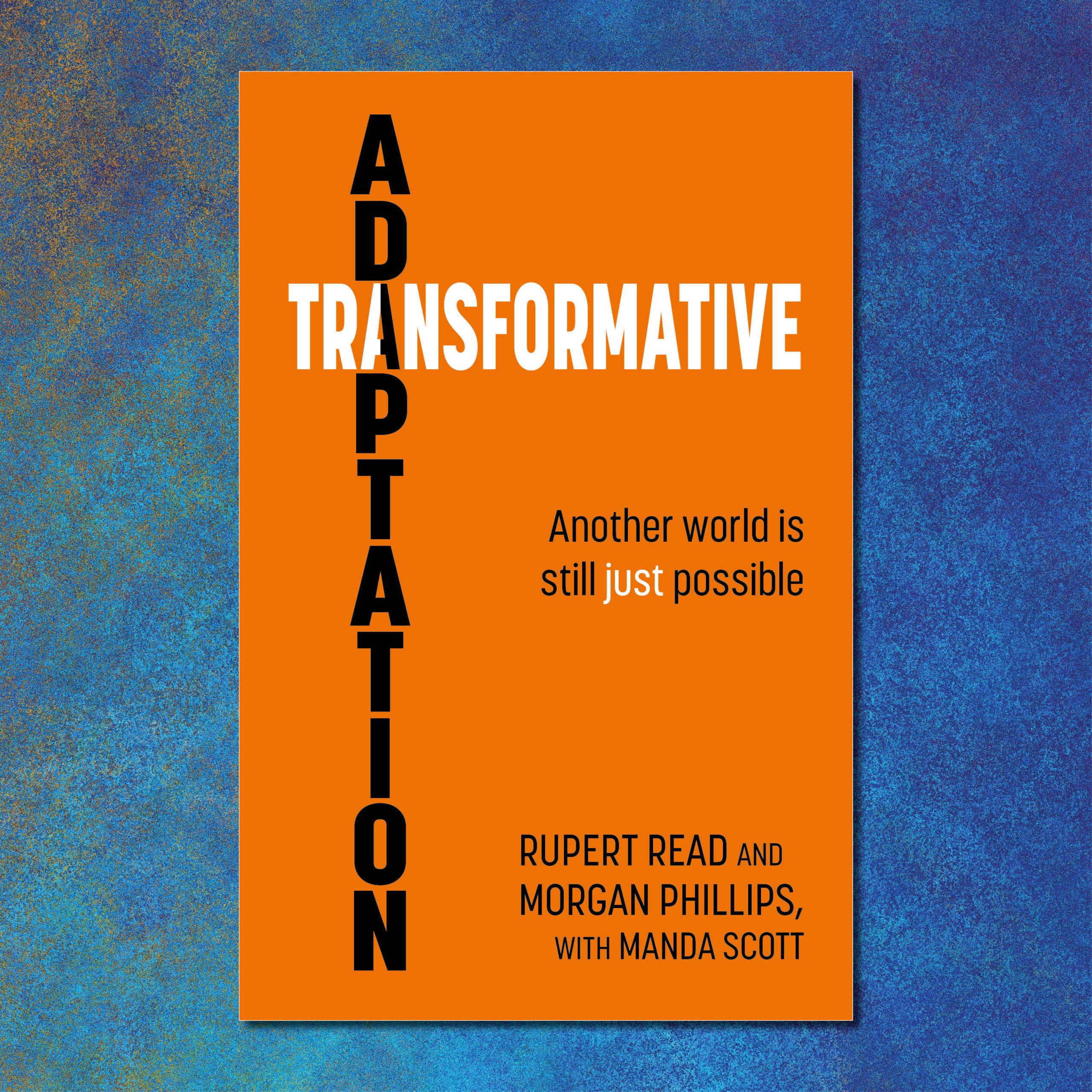 Transformative Adaptation: ffers a bold alternative to the current destructive system. By adapting and relocalising, we can create a flourishing future even in the jaws of adversity.